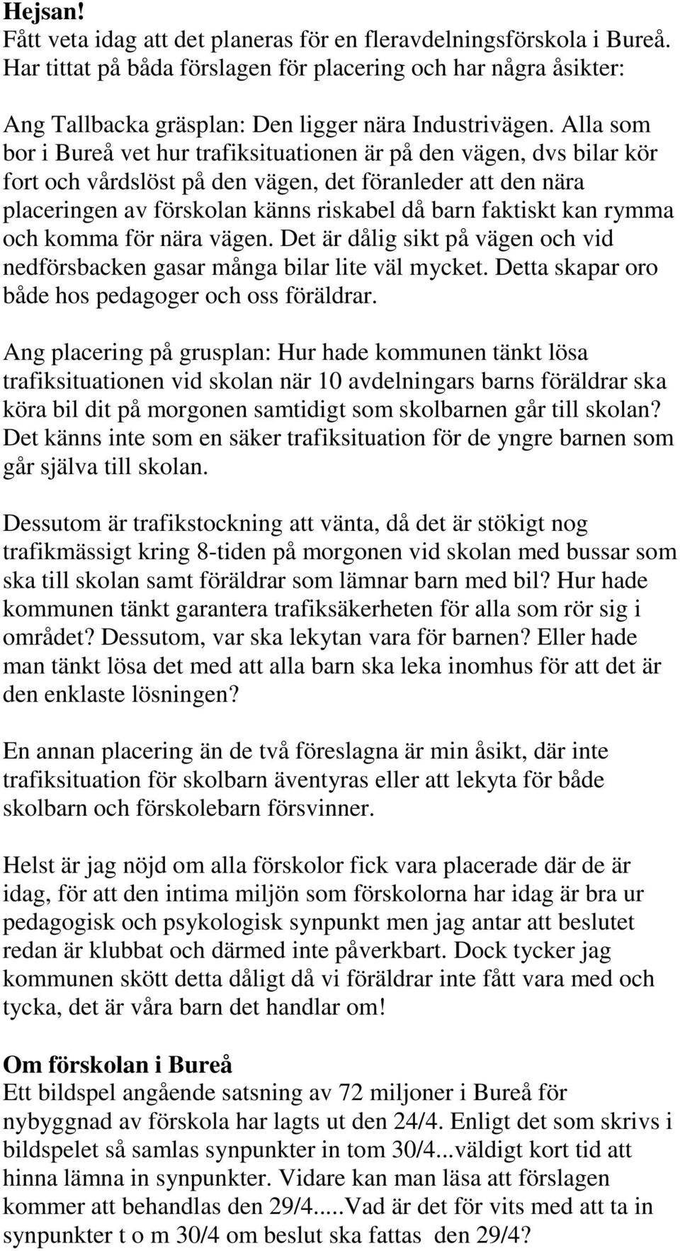rymma och komma för nära vägen. Det är dålig sikt på vägen och vid nedförsbacken gasar många bilar lite väl mycket. Detta skapar oro både hos pedagoger och oss föräldrar.