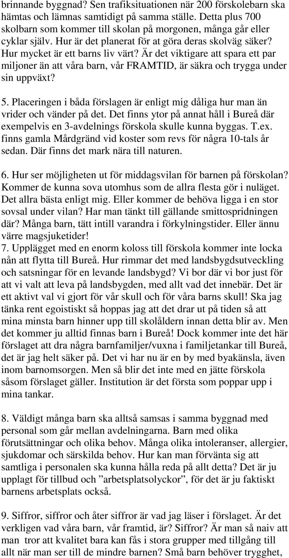 5. Placeringen i båda förslagen är enligt mig dåliga hur man än vrider och vänder på det. Det finns ytor på annat håll i Bureå där exe