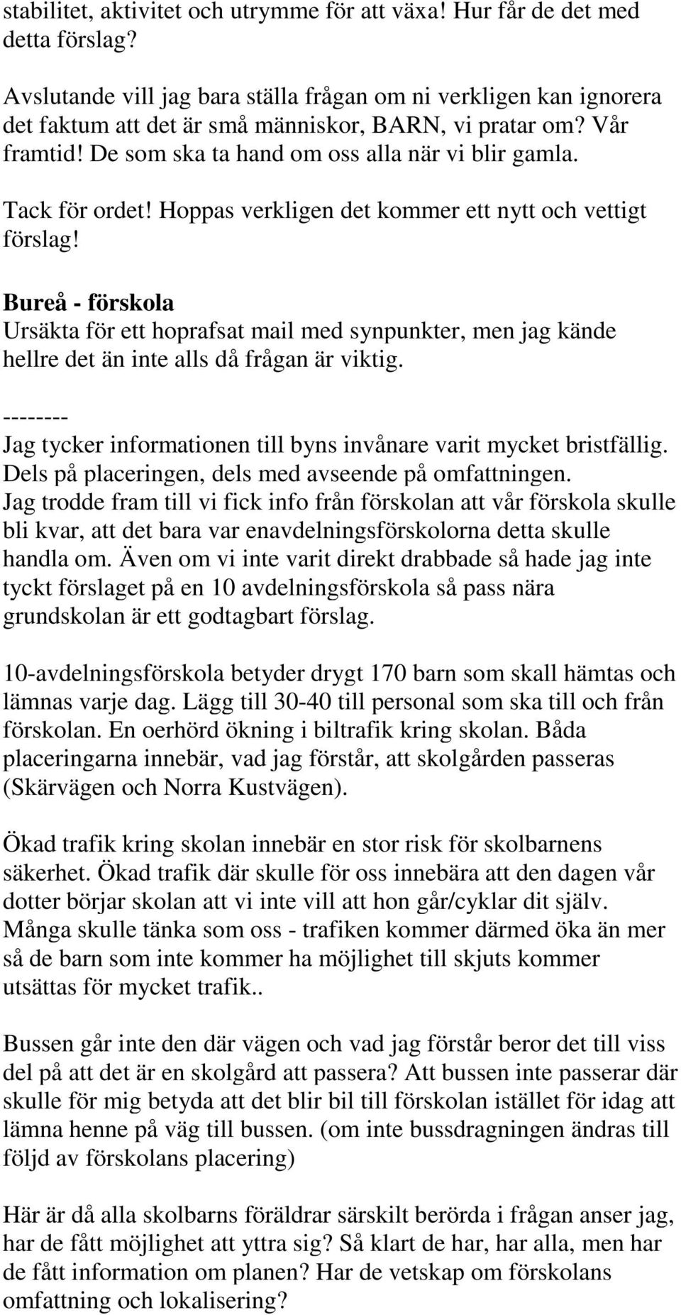 Tack för ordet! Hoppas verkligen det kommer ett nytt och vettigt förslag! Bureå - förskola Ursäkta för ett hoprafsat mail med synpunkter, men jag kände hellre det än inte alls då frågan är viktig.