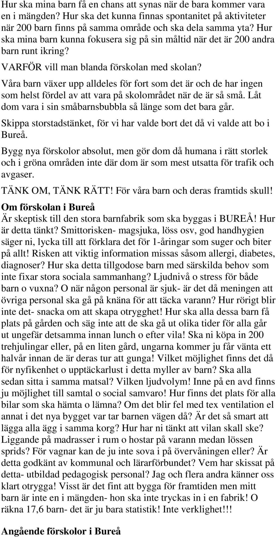 Våra barn växer upp alldeles för fort som det är och de har ingen som helst fördel av att vara på skolområdet när de är så små. Låt dom vara i sin småbarnsbubbla så länge som det bara går.