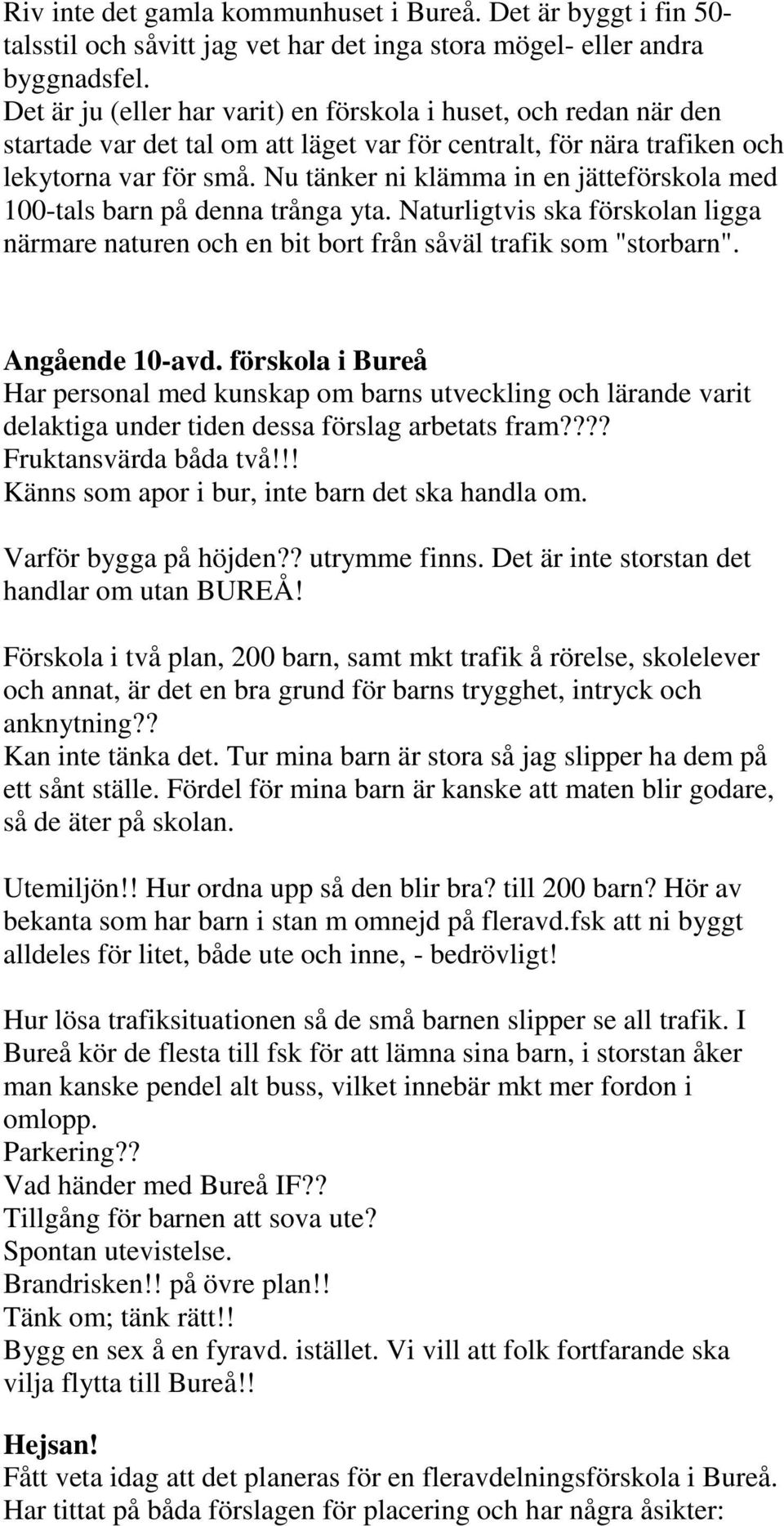 Nu tänker ni klämma in en jätteförskola med 100-tals barn på denna trånga yta. Naturligtvis ska förskolan ligga närmare naturen och en bit bort från såväl trafik som "storbarn". Angående 10-avd.