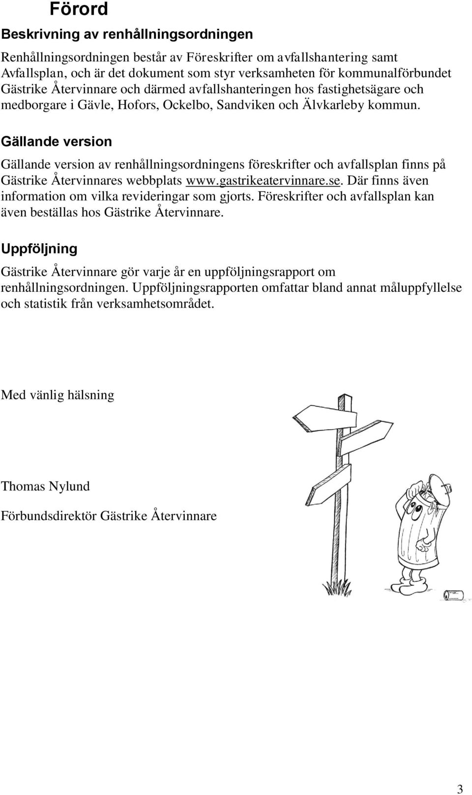 Gällande version Gällande version av renhållningsordningens föreskrifter och avfallsplan finns på Gästrike Återvinnares webbplats www.gastrikeatervinnare.se.