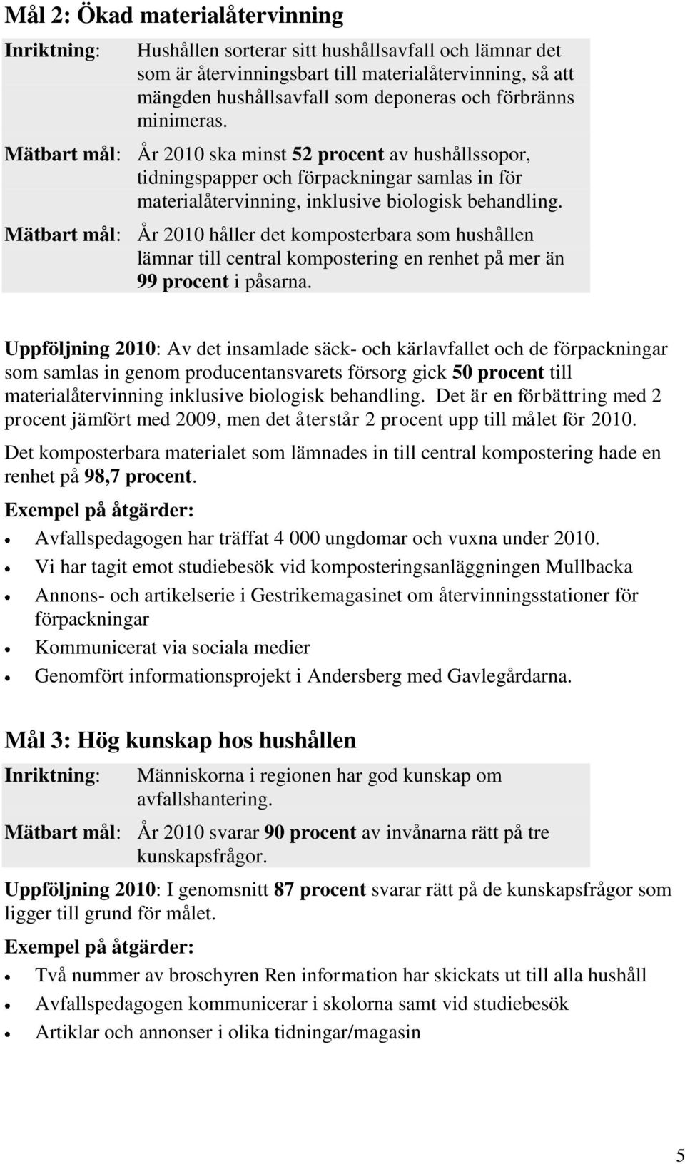 Mätbart mål: År 2010 håller det komposterbara som hushållen lämnar till central kompostering en renhet på mer än 99 procent i påsarna.