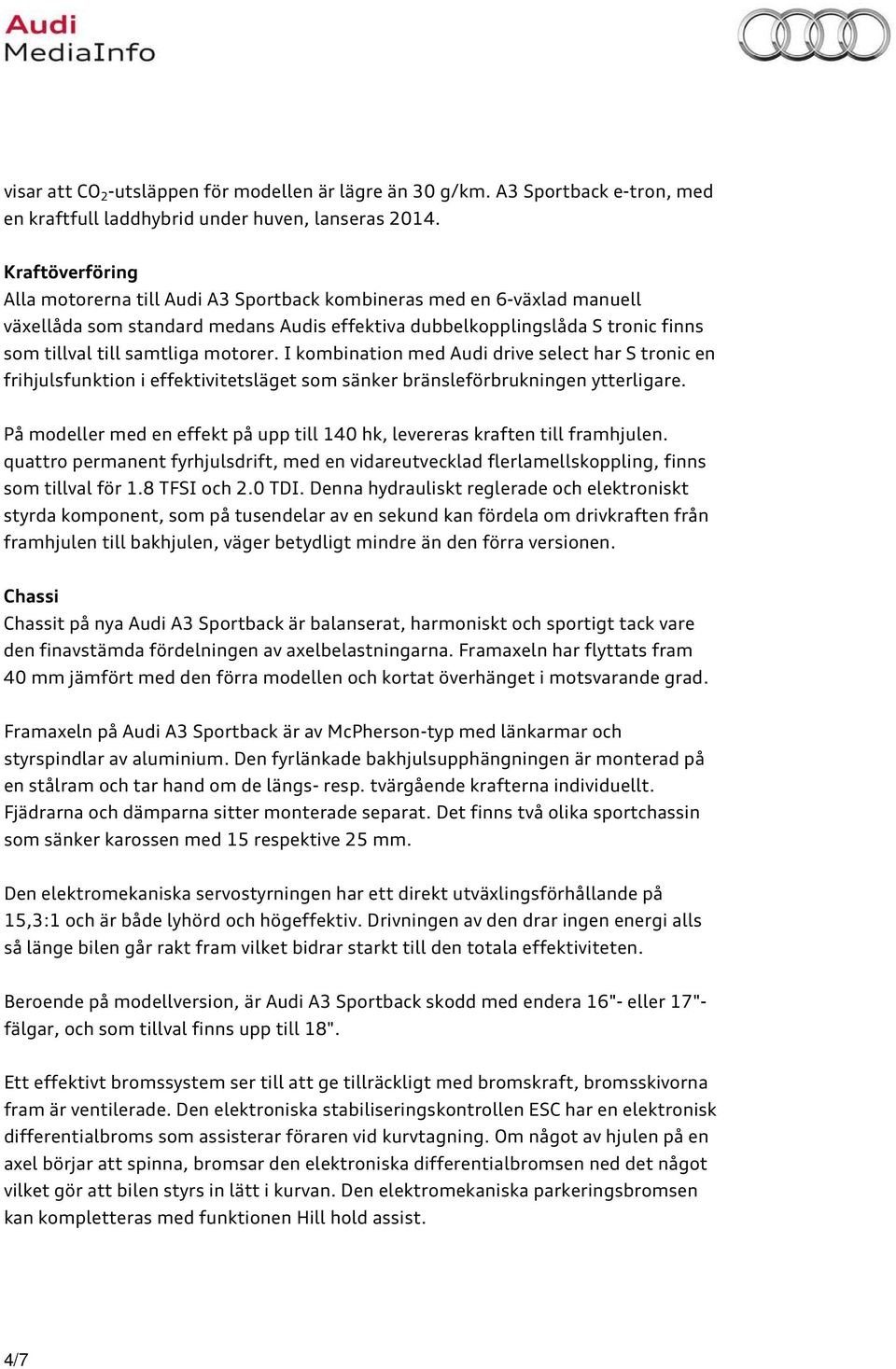 motorer. I kombination med Audi drive select har S tronic en frihjulsfunktion i effektivitetsläget som sänker bränsleförbrukningen ytterligare.