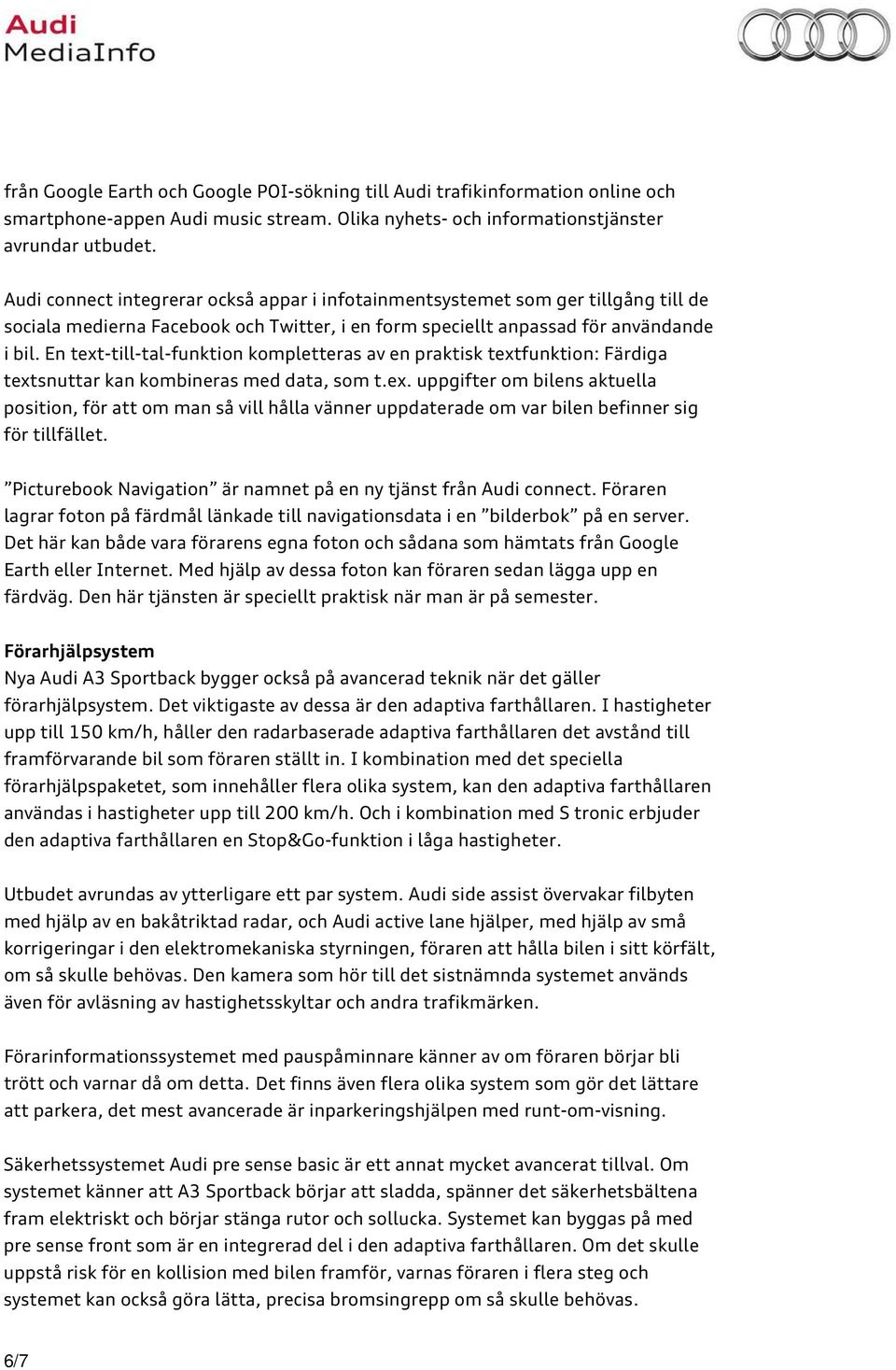 En text-till-tal-funktion kompletteras av en praktisk textfunktion: Färdiga textsnuttar kan kombineras med data, som t.ex. uppgifter om bilens aktuella position, för att om man så vill hålla vänner uppdaterade om var bilen befinner sig för tillfället.