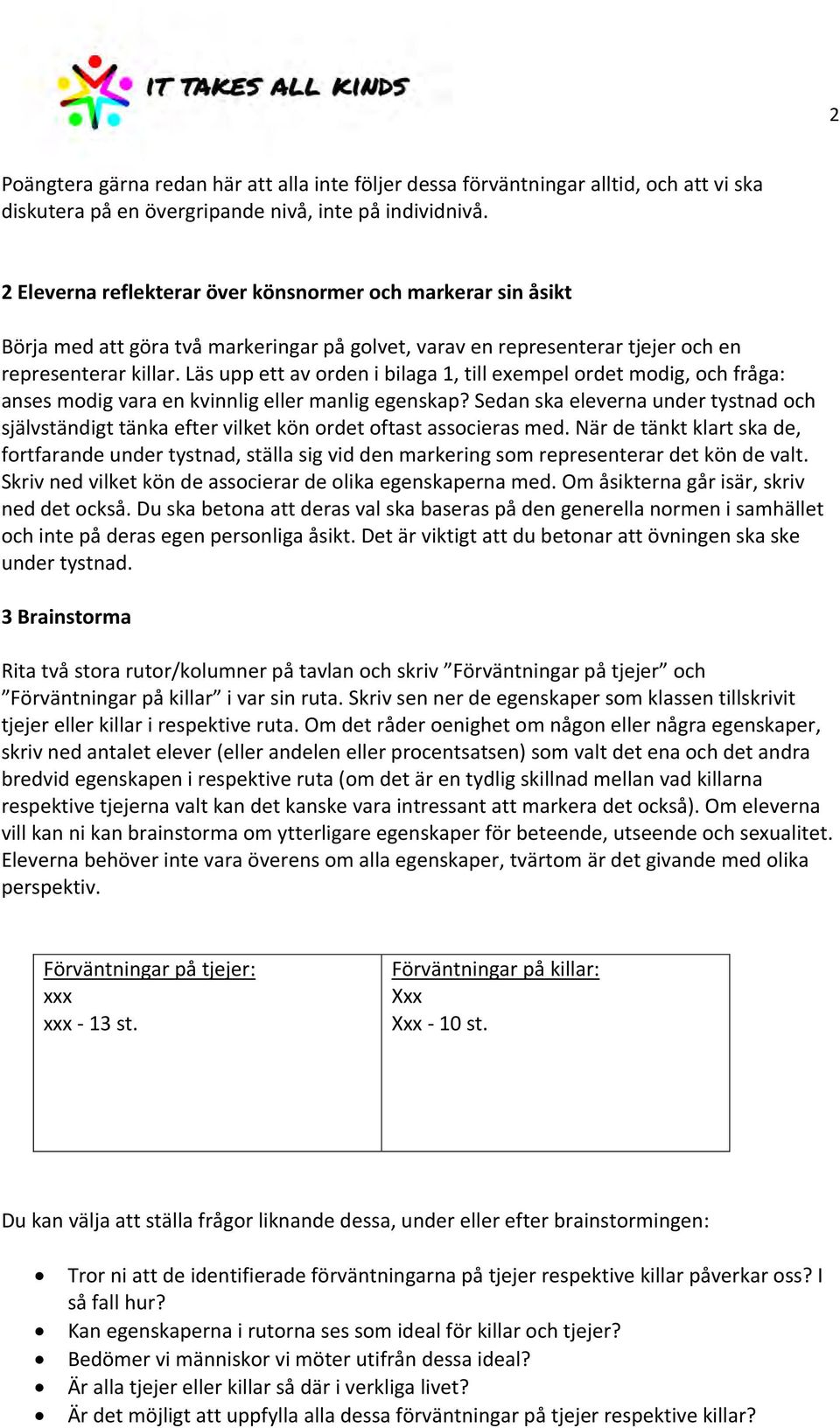 Läs upp ett av orden i bilaga 1, till exempel ordet modig, och fråga: anses modig vara en kvinnlig eller manlig egenskap?