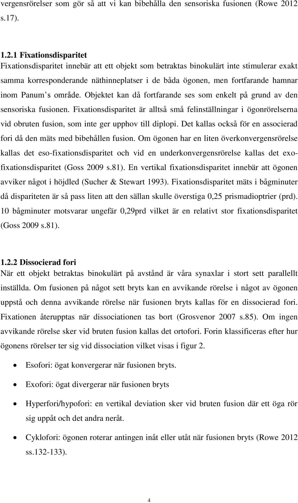 hamnar inom Panum s område. Objektet kan då fortfarande ses som enkelt på grund av den sensoriska fusionen.