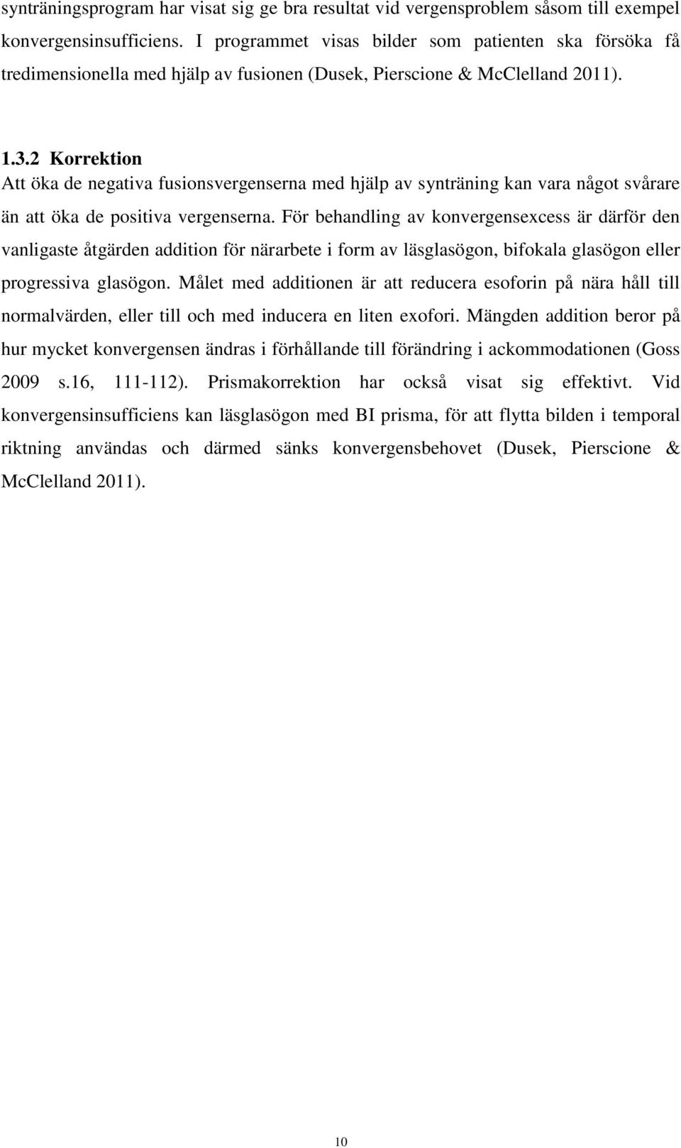 2 Korrektion Att öka de negativa fusionsvergenserna med hjälp av synträning kan vara något svårare än att öka de positiva vergenserna.