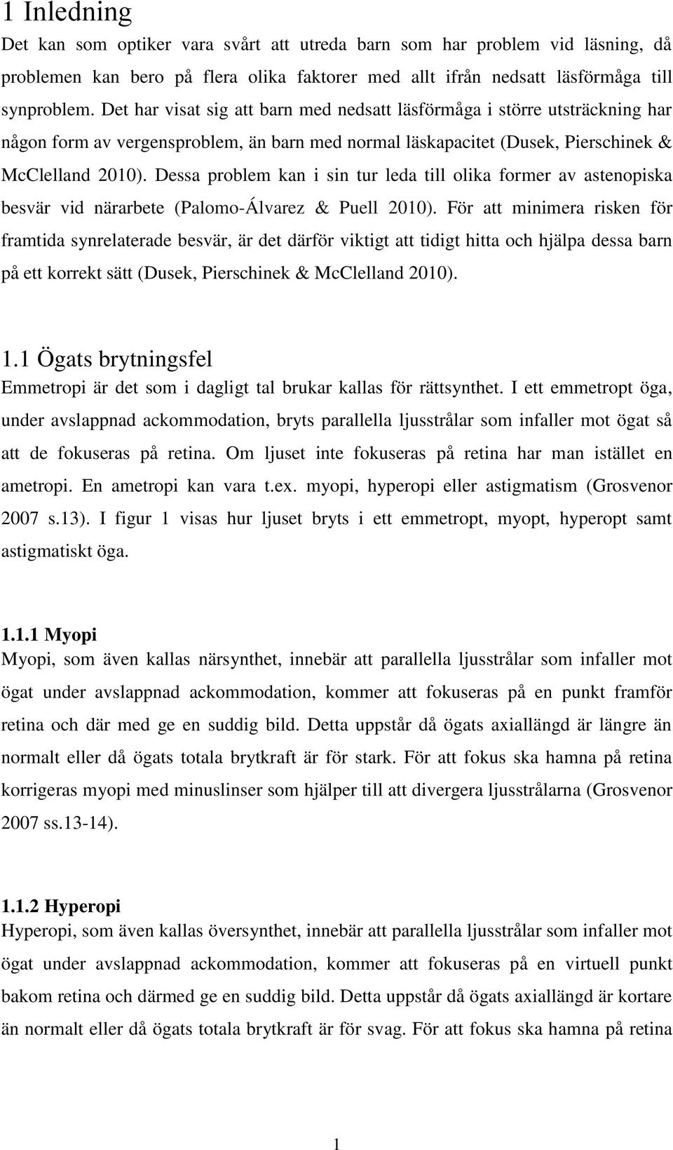 Dessa problem kan i sin tur leda till olika former av astenopiska besvär vid närarbete (Palomo-Álvarez & Puell 2010).