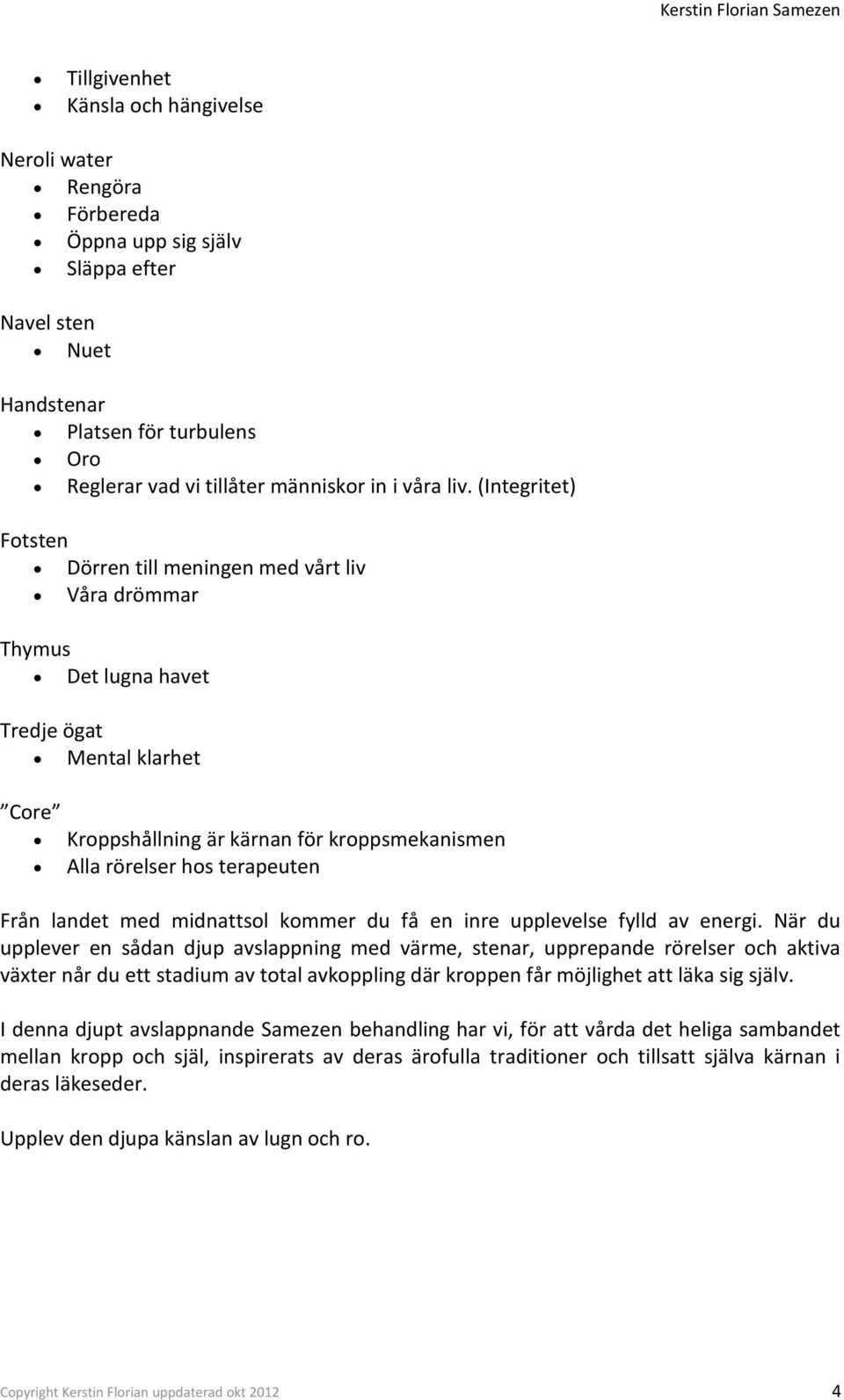 terapeuten Från landet med midnattsol kommer du få en inre upplevelse fylld av energi.