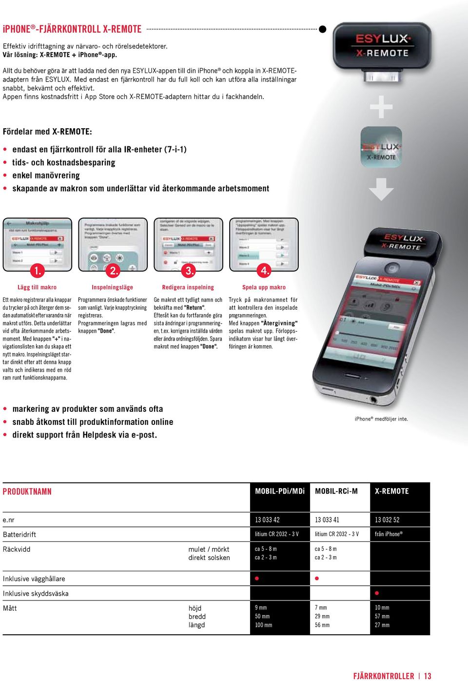 Med endast en fjärrkontroll har du full koll och kan utföra alla inställningar snabbt, bekvämt och effektivt. Appen finns kostnadsfritt i App Store och X-REMOTE-adaptern hittar du i fackhandeln.