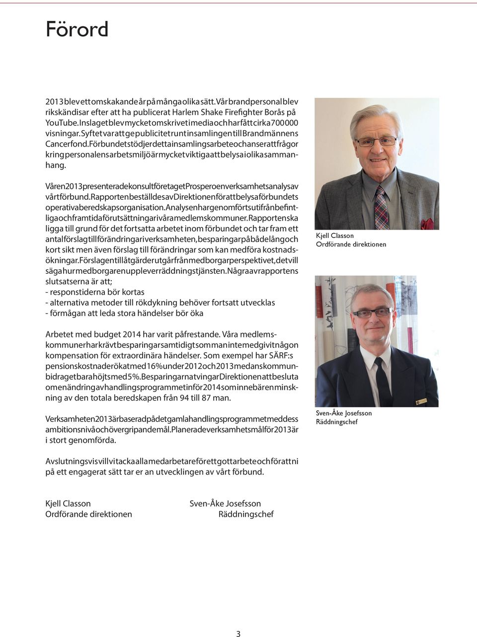 Förbundet stödjer detta insamlingsarbete och anser att frågor kring personalens arbetsmiljö är mycket viktiga att belysa i olika sammanhang.