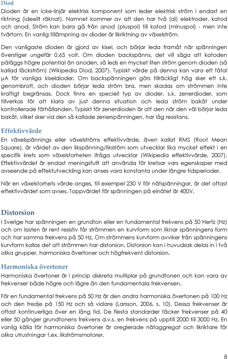Den vanligaste dioden är gjord av kisel, och börjar leda framåt när spänningen överstiger ungefär 0,65 volt.