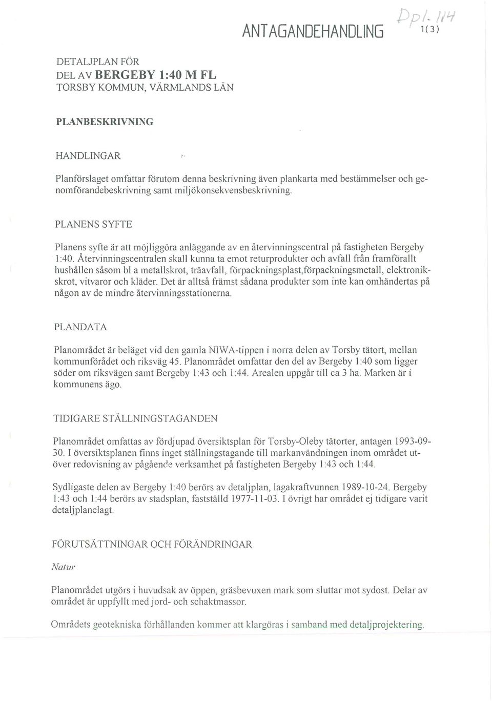 PLANENS SYFTE Planens syfte är att möjliggöra anläggande aven återvinningscentral på fastigheten Bergeby 1:40.