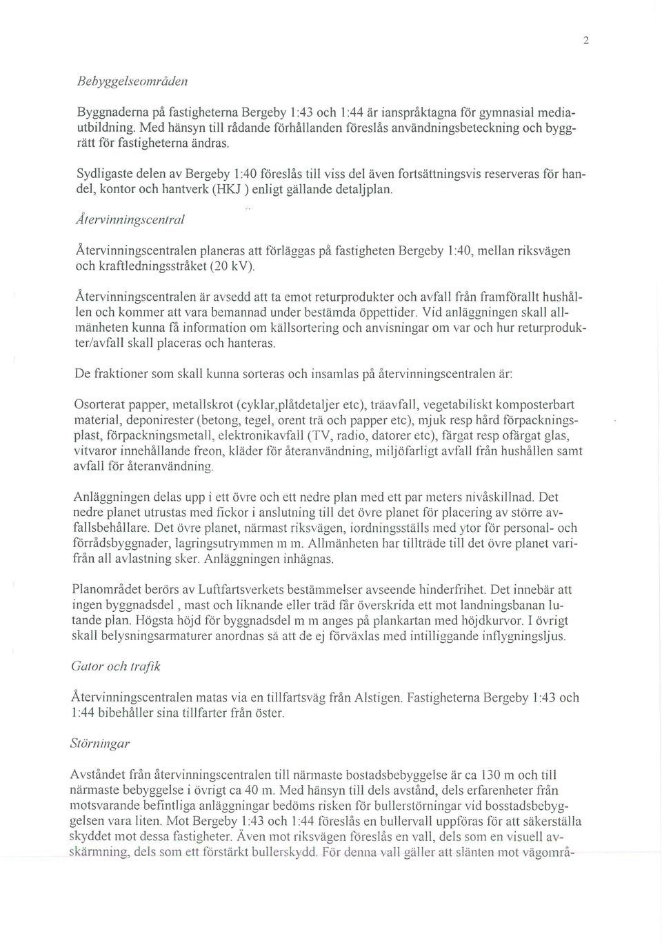 Sydligaste delen av Bergeby 1:40 föreslås till viss del även fortsättningsvis reserveras för handel, kontor och hantverk (HKJ ) enligt gällande detaljplan.