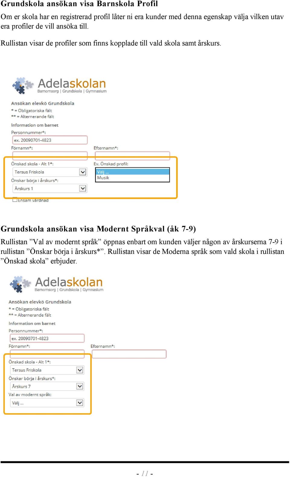 Grundskola ansökan visa Modernt Språkval (åk 7-9) Rullistan Val av modernt språk öppnas enbart om kunden väljer någon av