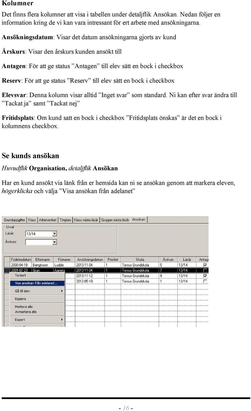 status Reserv till elev sätt en bock i checkbox Elevsvar: Denna kolumn visar alltid Inget svar som standard.