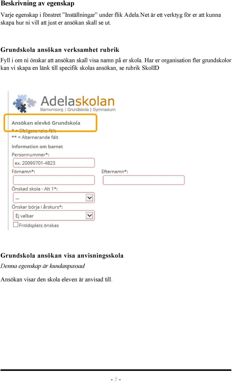 Grundskola ansökan verksamhet rubrik Fyll i om ni önskar att ansökan skall visa namn på er skola.