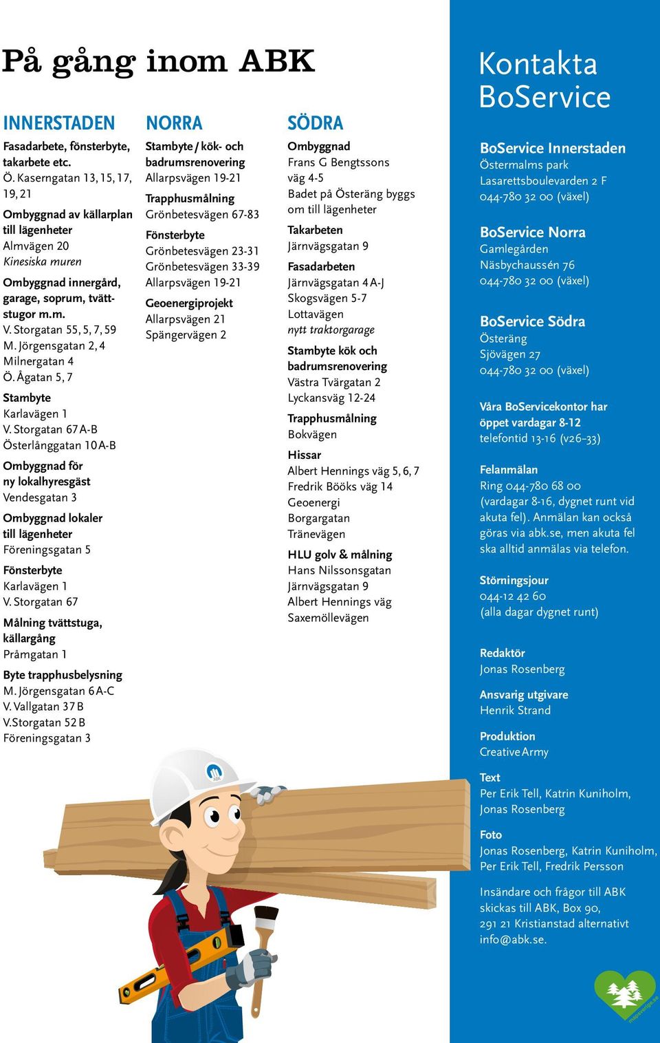 Jörgensgatan 2, 4 Milnergatan 4 Ö. Ågatan 5, 7 Stambyte Karlavägen 1 V.