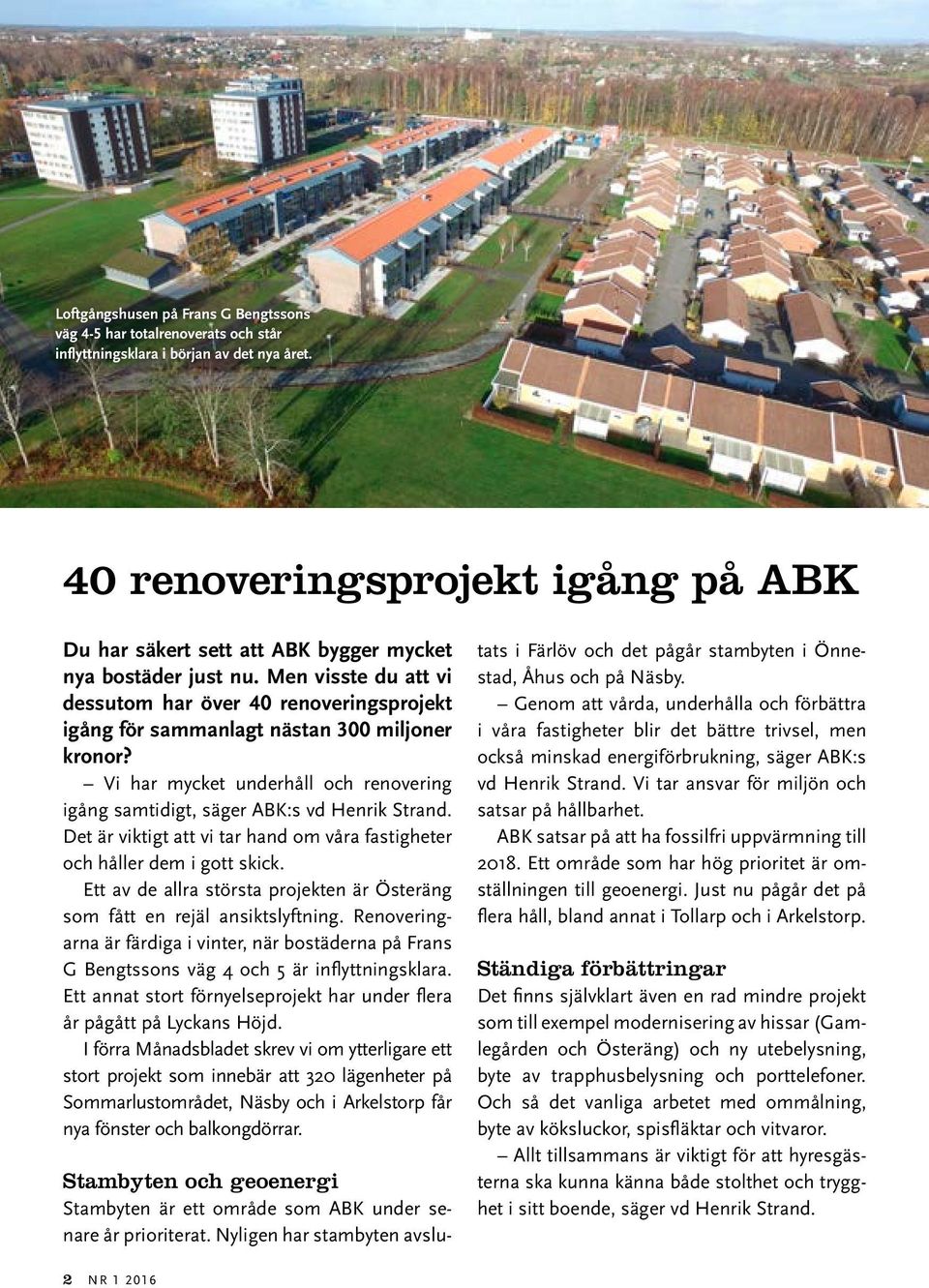 Men visste du att vi dessutom har över 40 renoveringspro jekt igång för sammanlagt nästan 300 miljoner kronor? Vi har mycket underhåll och renovering igång samtidigt, säger ABK:s vd Henrik Strand.