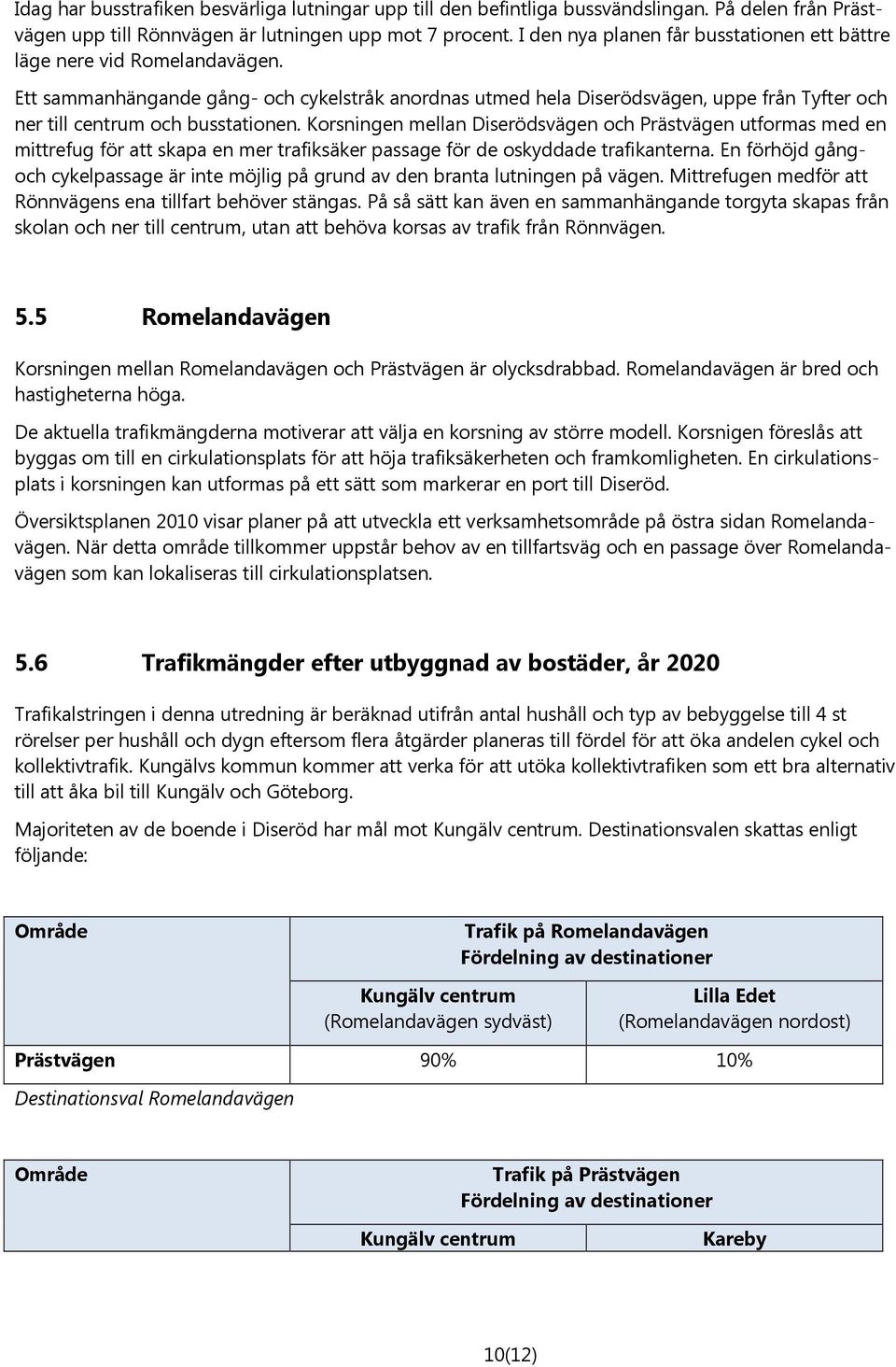 Ett sammanhängande gång- och cykelstråk anordnas utmed hela Diserödsvägen, uppe från Tyfter och ner till centrum och busstationen.