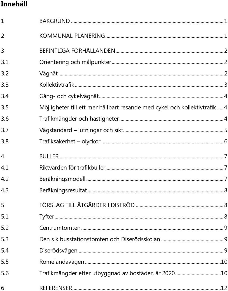 8 Trafiksäkerhet olyckor... 6 4 BULLER... 7 4.1 Riktvärden för trafikbuller... 7 4.2 Beräkningsmodell... 7 4.3 Beräkningsresultat... 8 5 FÖRSLAG TILL ÅTGÄRDER I DISERÖD... 8 5.1 Tyfter.