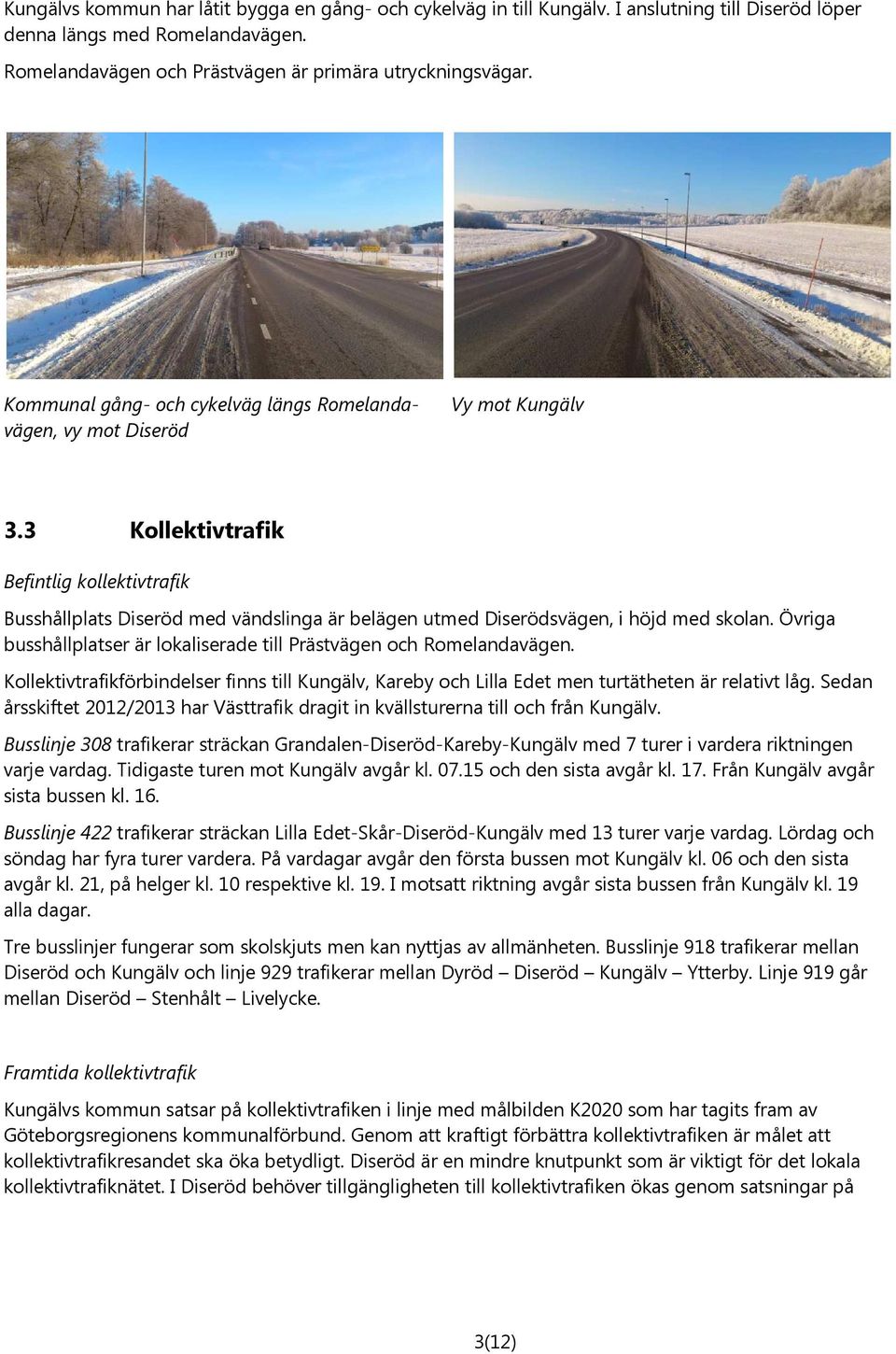 3 Kollektivtrafik Befintlig kollektivtrafik Busshållplats Diseröd med vändslinga är belägen utmed Diserödsvägen, i höjd med skolan.