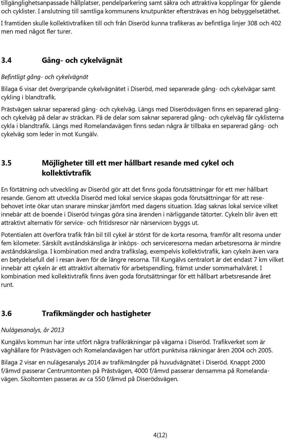 I framtiden skulle kollektivtrafiken till och från Diseröd kunna trafikeras av befintliga linjer 30