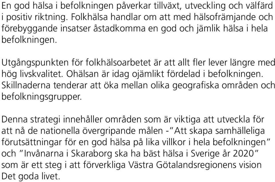 Utgångspunkten för folkhälsoarbetet är att allt fler lever längre med hög livskvalitet. Ohälsan är idag ojämlikt fördelad i befolkningen.