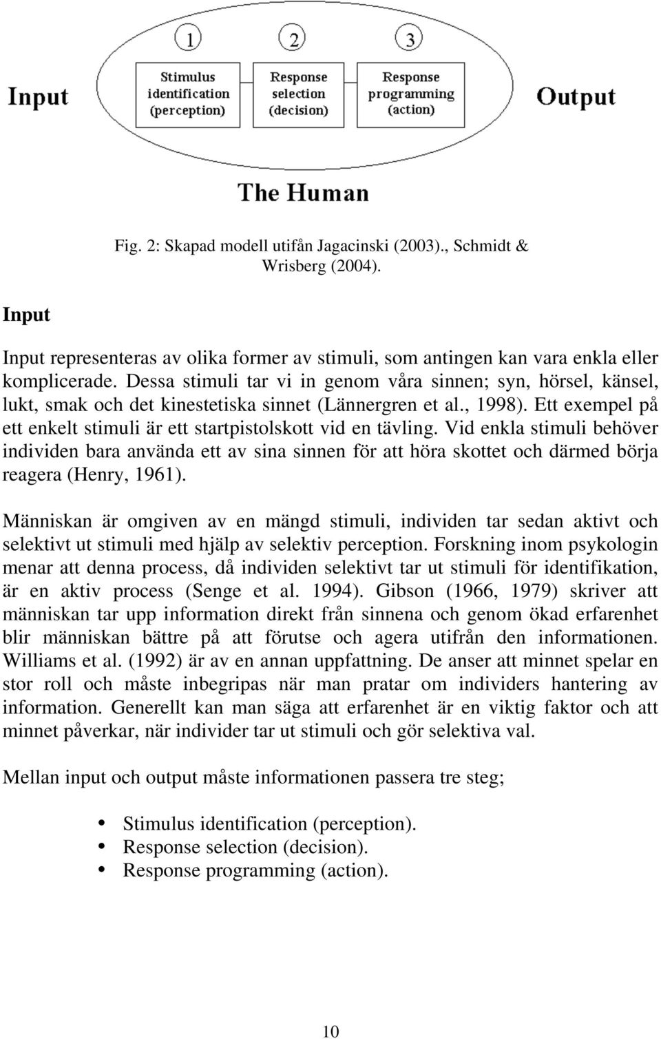 Ett exempel på ett enkelt stimuli är ett startpistolskott vid en tävling.