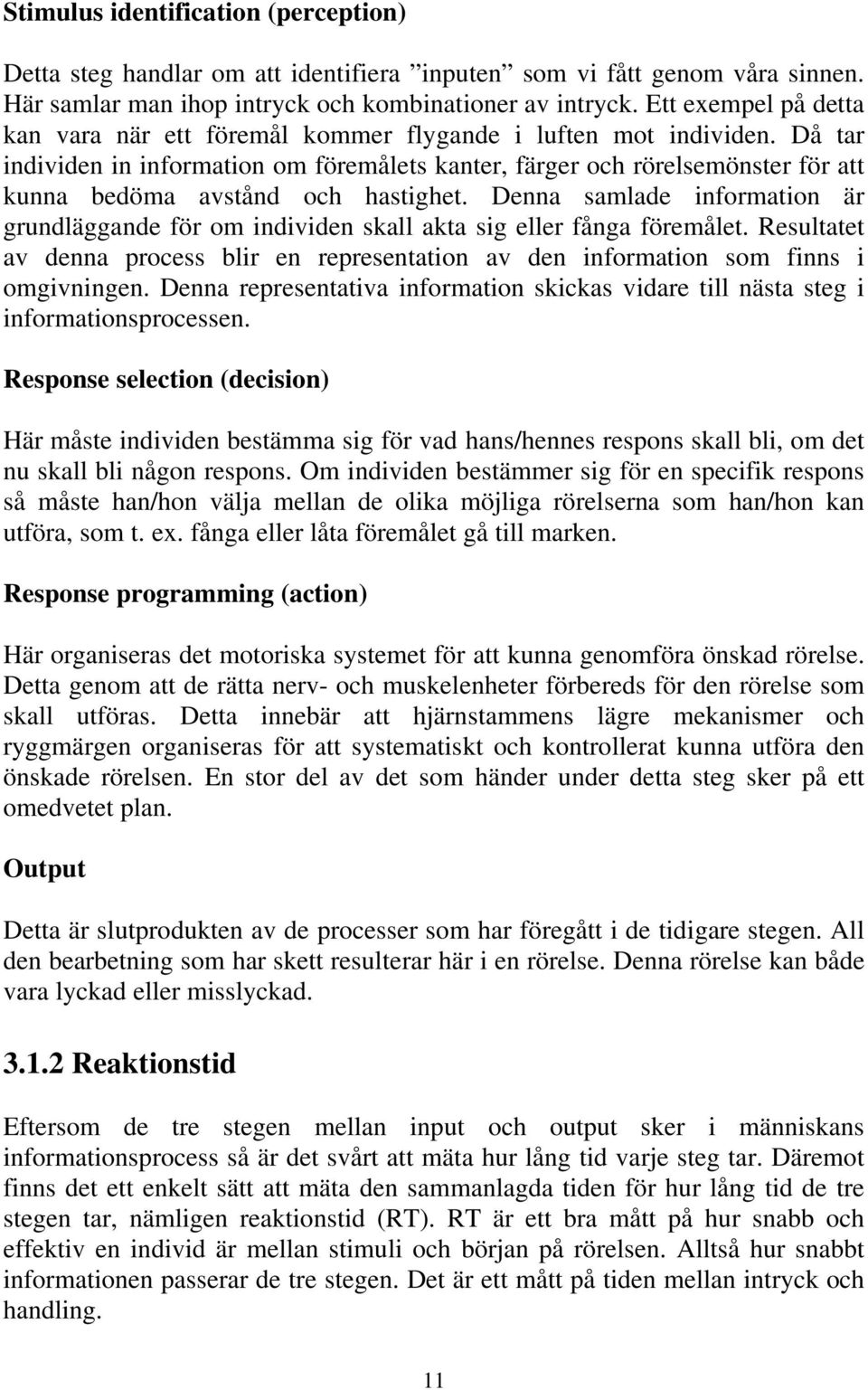 Då tar individen in information om föremålets kanter, färger och rörelsemönster för att kunna bedöma avstånd och hastighet.