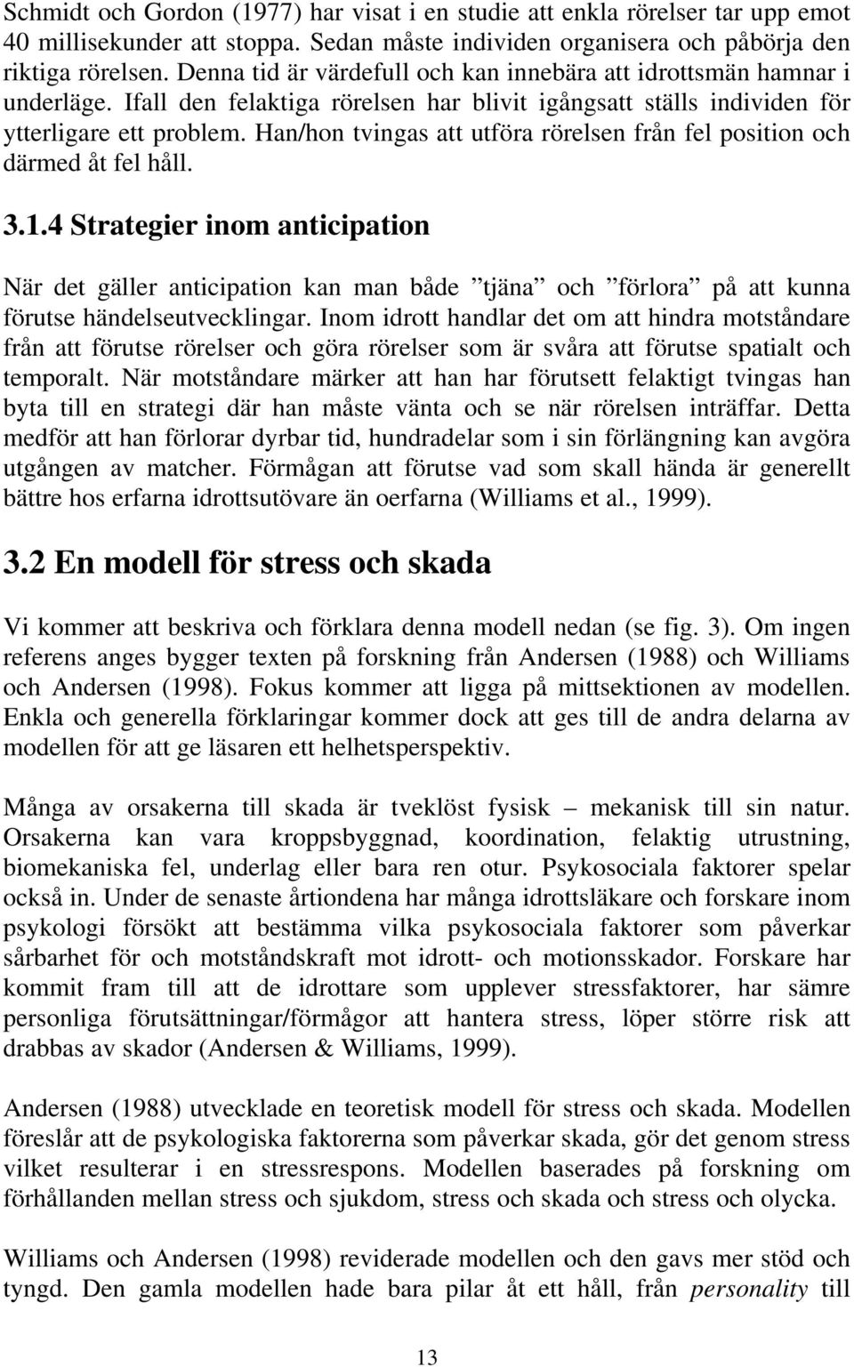 Han/hon tvingas att utföra rörelsen från fel position och därmed åt fel håll. 3.1.