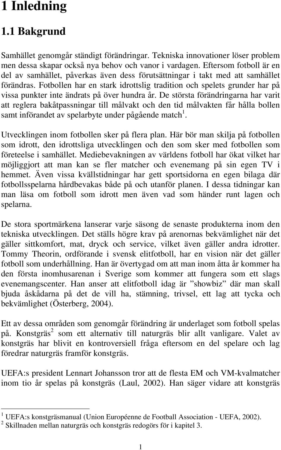 Fotbollen har en stark idrottslig tradition och spelets grunder har på vissa punkter inte ändrats på över hundra år.