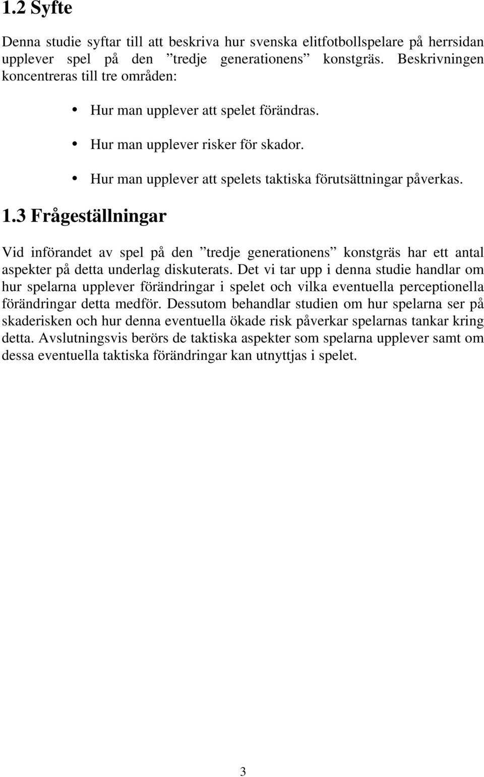 3 Frågeställningar Vid införandet av spel på den tredje generationens konstgräs har ett antal aspekter på detta underlag diskuterats.