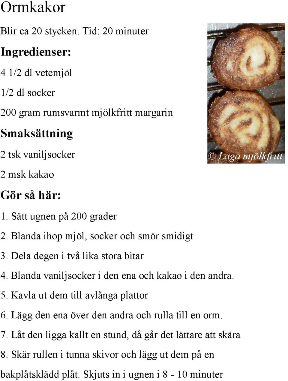 Sätt ugnen på 200 grader 2. Blanda ihop mjöl, socker och smör smidigt 3. Dela degen i två lika stora bitar 4.