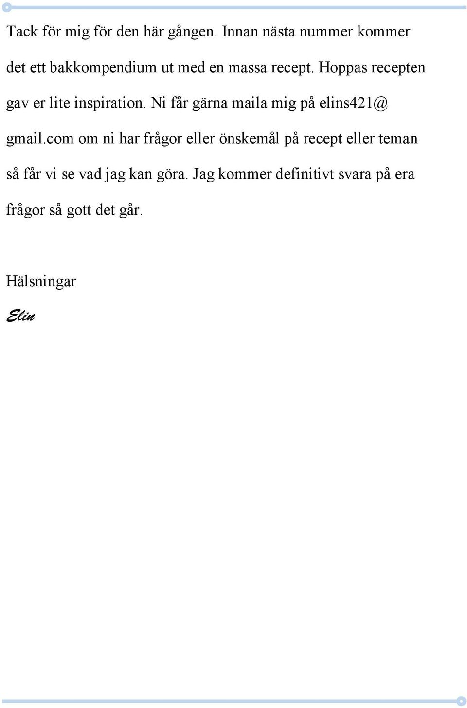 Hoppas recepten gav er lite inspiration. Ni får gärna maila mig på elins421@ gmail.