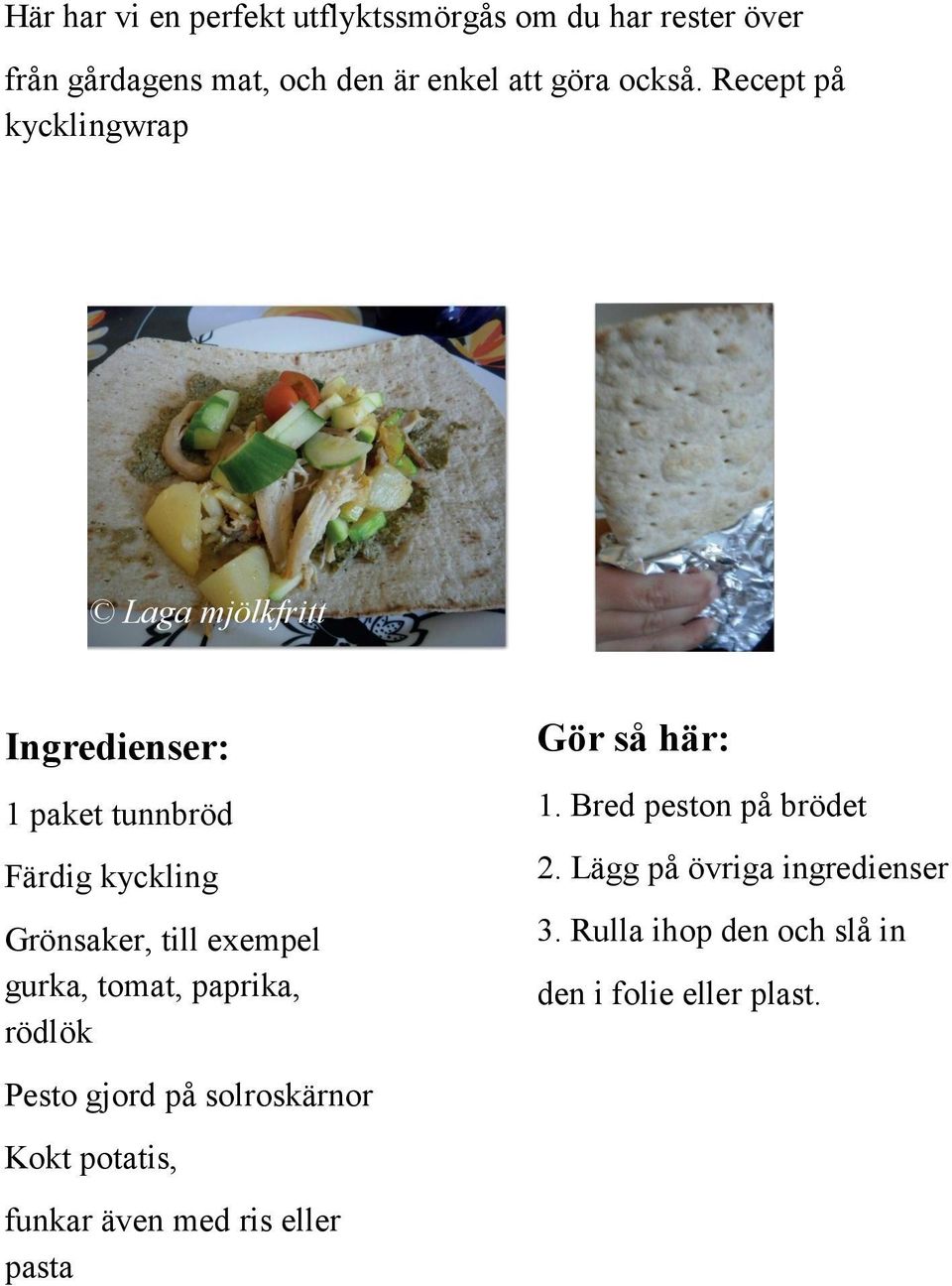 Recept på kycklingwrap Ingredienser: 1 paket tunnbröd Färdig kyckling Grönsaker, till exempel gurka,