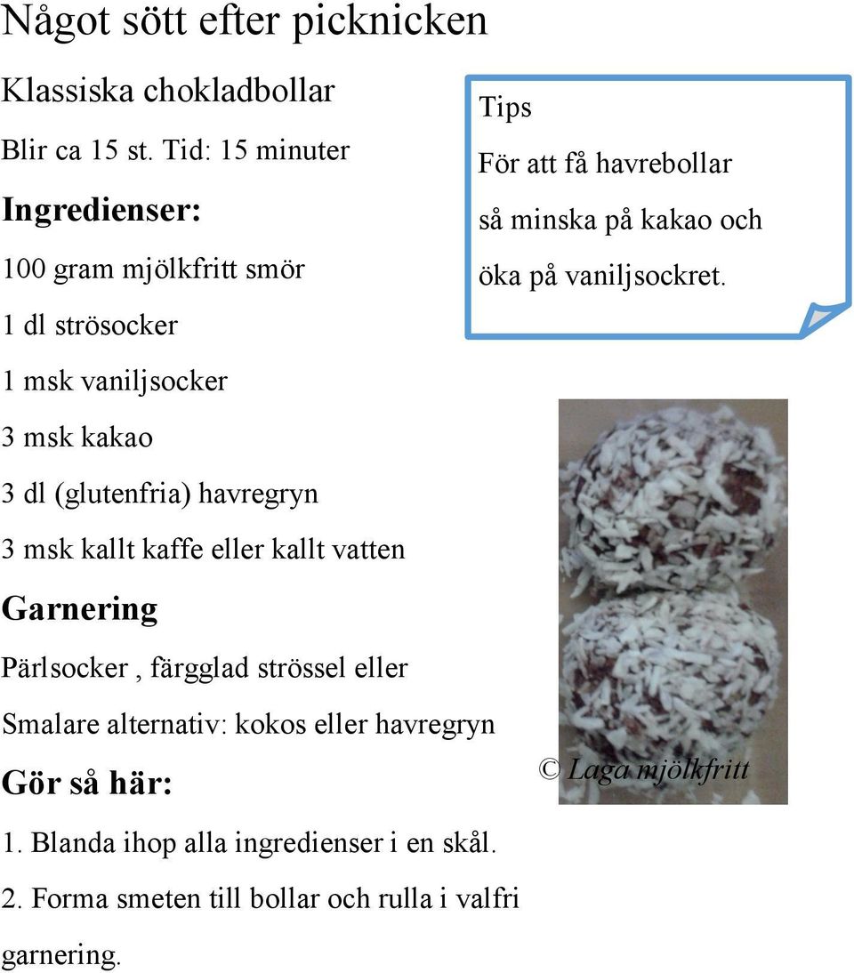 1 dl strösocker 1 msk vaniljsocker 3 msk kakao 3 dl (glutenfria) havregryn 3 msk kallt kaffe eller kallt vatten Garnering