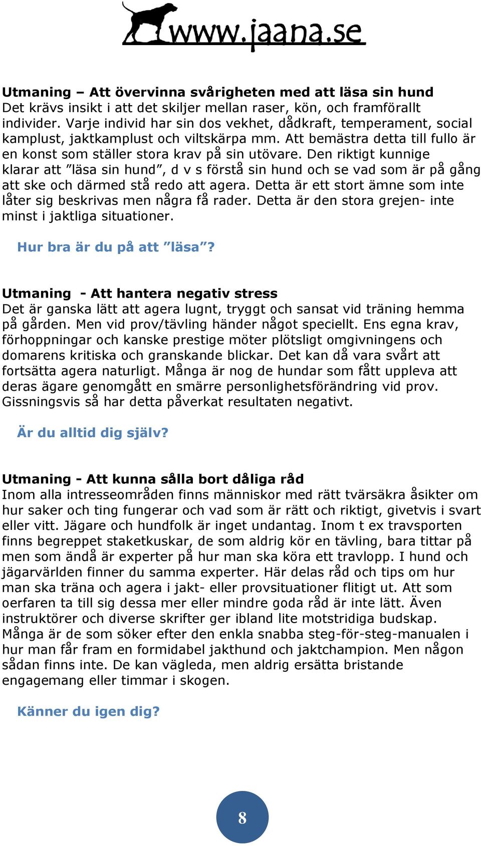 Den riktigt kunnige klarar att läsa sin hund, d v s förstå sin hund och se vad som är på gång att ske och därmed stå redo att agera.