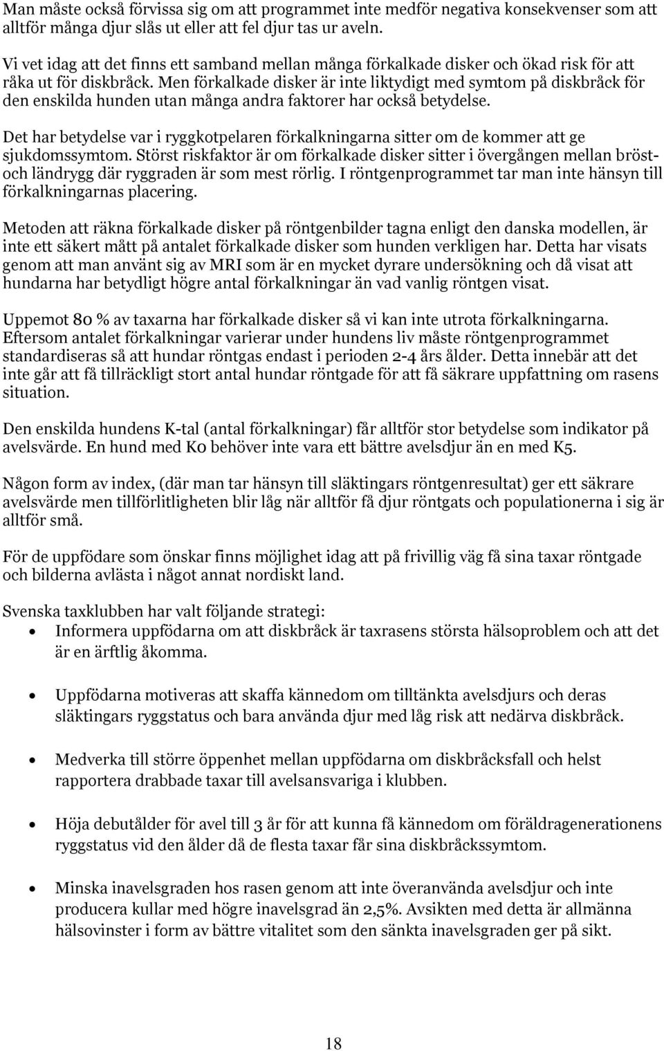 Men förkalkade disker är inte liktydigt med symtom på diskbråck för den enskilda hunden utan många andra faktorer har också betydelse.