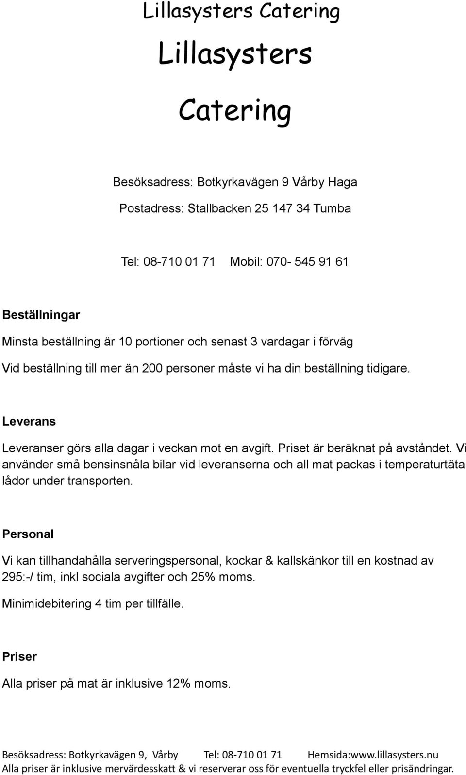 Priset är beräknat på avståndet. Vi använder små bensinsnåla bilar vid leveranserna och all mat packas i temperaturtäta lådor under transporten.