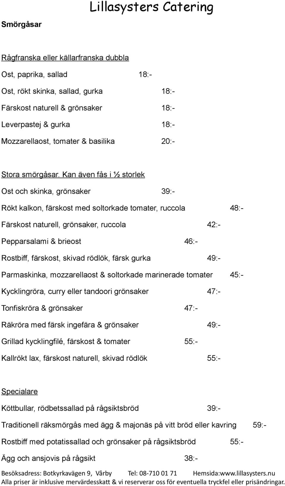 Kan även fås i ½ storlek Ost och skinka, grönsaker 39:- Rökt kalkon, färskost med soltorkade tomater, ruccola 48:- Färskost naturell, grönsaker, ruccola 42:- Pepparsalami & brieost 46:- Rostbiff,