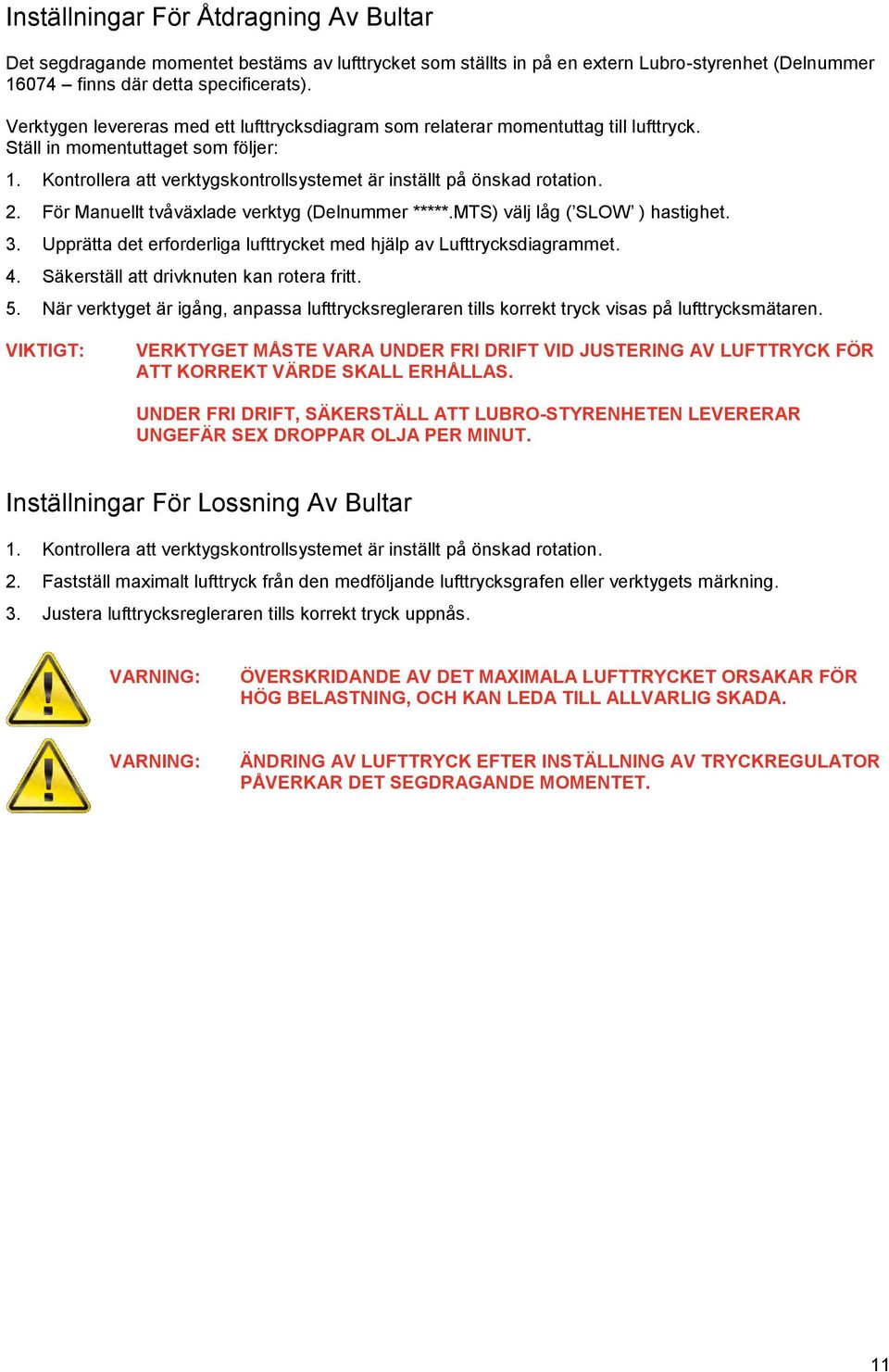 2. För Manuellt tvåväxlade verktyg (Delnummer *****.MTS) välj låg ( SLOW ) hastighet. 3. Upprätta det erforderliga lufttrycket med hjälp av Lufttrycksdiagrammet. 4.
