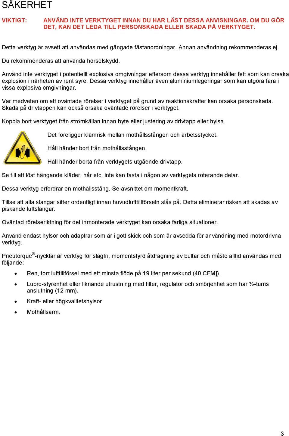 Använd inte verktyget i potentiellt explosiva omgivningar eftersom dessa verktyg innehåller fett som kan orsaka explosion i närheten av rent syre.