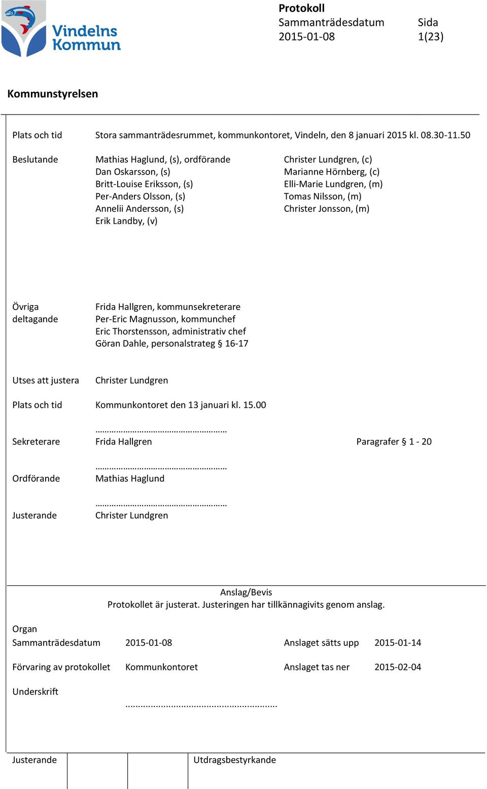 Nilsson, (m) Annelii Andersson, (s) Christer Jonsson, (m) Erik Landby, (v) Övriga deltagande Frida Hallgren, kommunsekreterare Per-Eric Magnusson, kommunchef Eric Thorstensson, administrativ chef