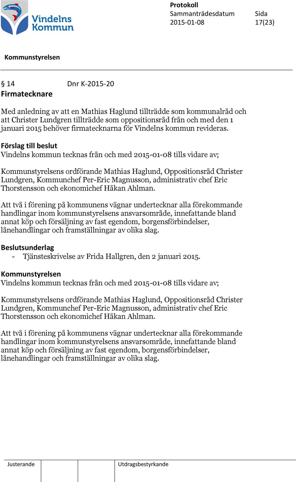 Förslag till beslut Vindelns kommun tecknas från och med 2015-01-08 tills vidare av; s ordförande Mathias Haglund, Oppositionsråd Christer Lundgren, Kommunchef Per-Eric Magnusson, administrativ chef