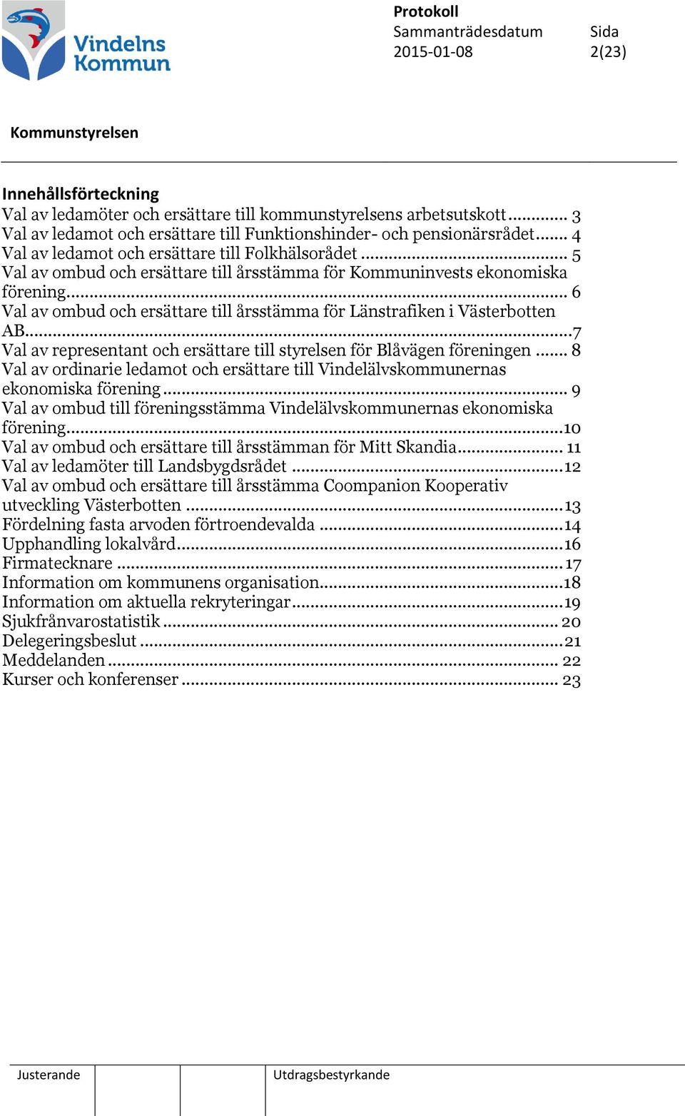 .. 6 Val av ombud och ersättare till årsstämma för Länstrafiken i Västerbotten AB... 7 Val av representant och ersättare till styrelsen för Blåvägen föreningen.