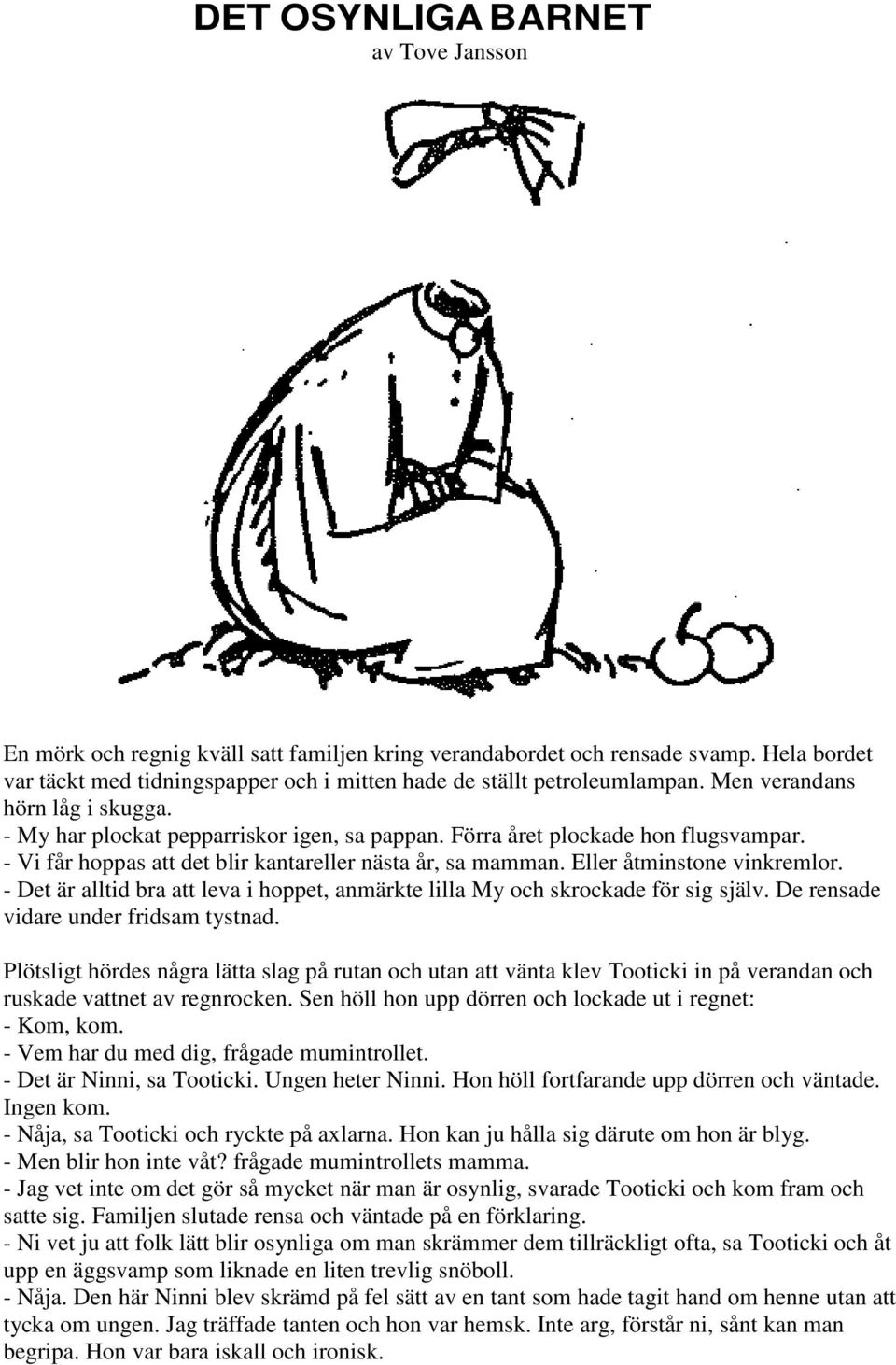 Eller åtminstone vinkremlor. - Det är alltid bra att leva i hoppet, anmärkte lilla My och skrockade för sig själv. De rensade vidare under fridsam tystnad.