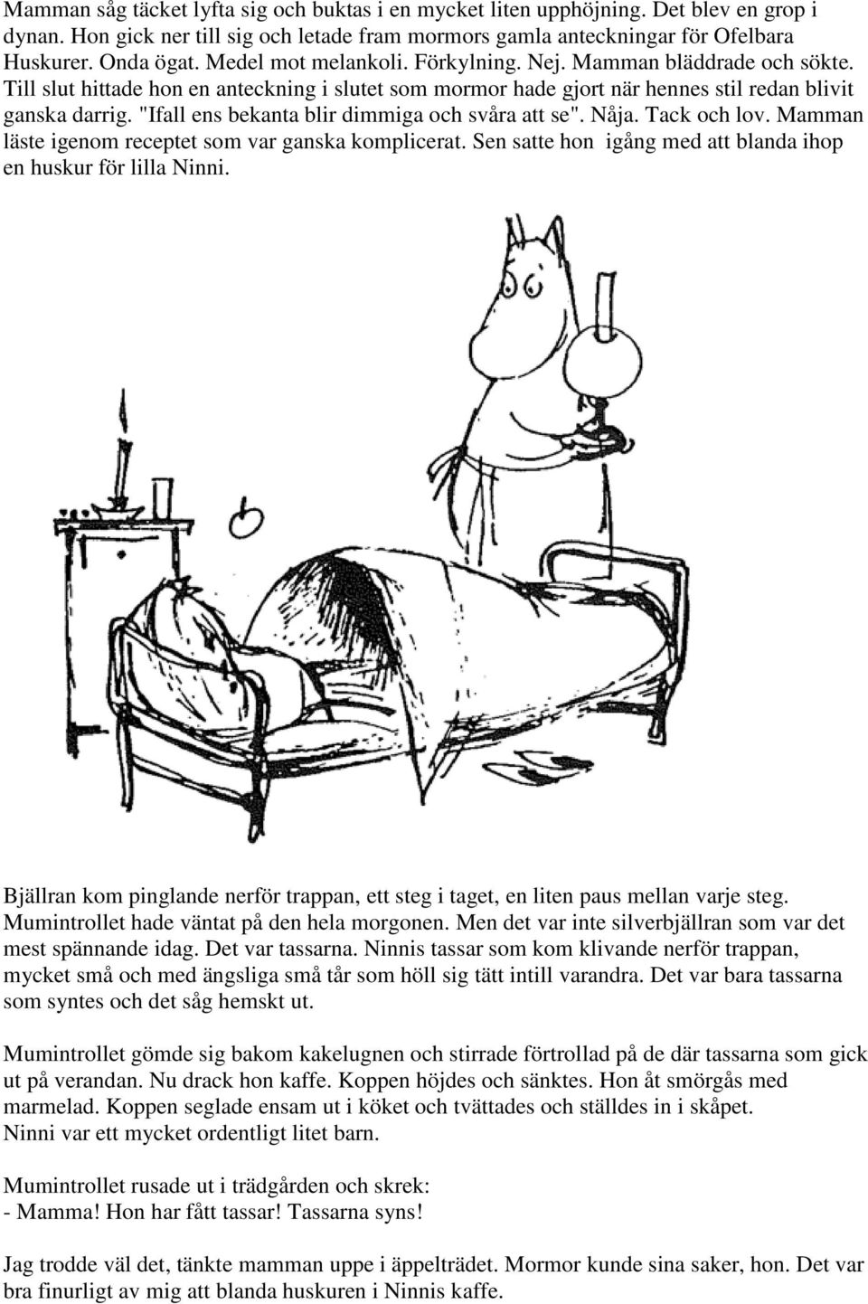 "Ifall ens bekanta blir dimmiga och svåra att se". Nåja. Tack och lov. Mamman läste igenom receptet som var ganska komplicerat. Sen satte hon igång med att blanda ihop en huskur för lilla Ninni.