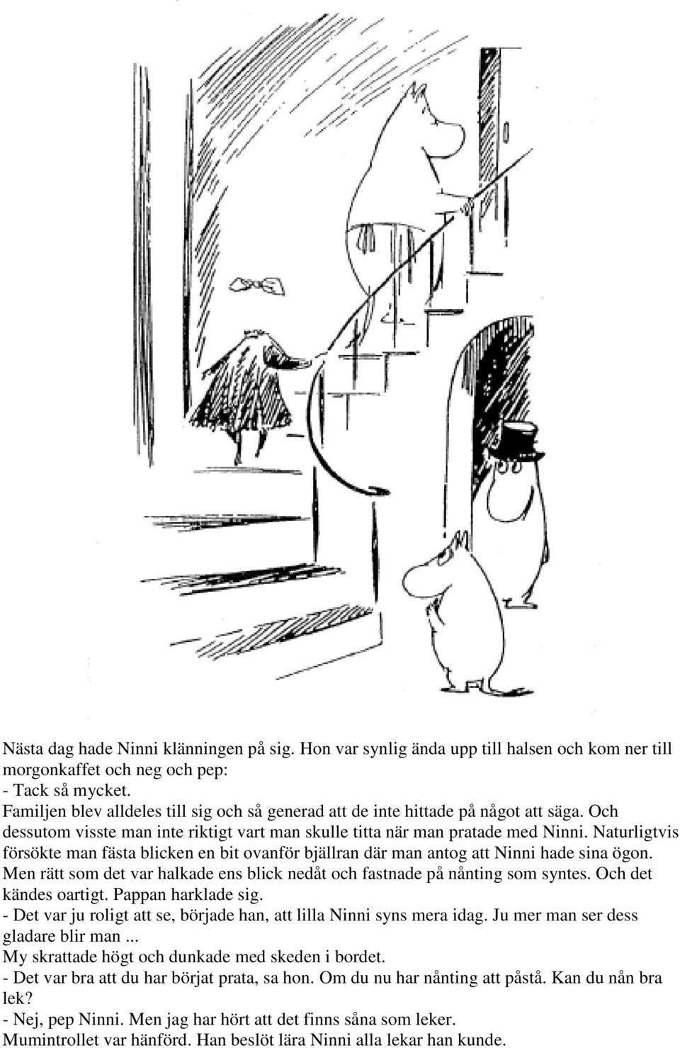 Naturligtvis försökte man fästa blicken en bit ovanför bjällran där man antog att Ninni hade sina ögon. Men rätt som det var halkade ens blick nedåt och fastnade på nånting som syntes.